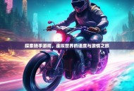 探索骑手游戏，虚拟世界的速度与激情之旅