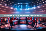 Dota 2巅峰对决，梦2队勇闯国际赛场，展现中国电竞风采！