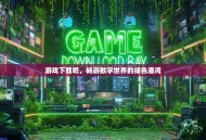 游戏下载吧，畅游数字世界的绿色港湾