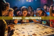 猜游戏名称，一场脑力与创意的较量