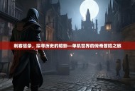 刺客信条，探寻历史的暗影—单机世界的传奇冒险之旅