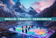 探索昆仑之美—下载望昆仑APP，开启你的云端探险之旅