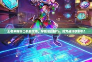 王者荣耀输出机器攻略，掌握这些技巧，成为战场收割机！