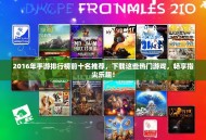 2016年手游排行榜前十名推荐，下载这些热门游戏，畅享指尖乐趣！