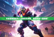 风暴英雄最新导入比赛视频来袭，精彩对决一触即发！