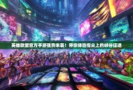 英雄联盟官方手游强势来袭！带你体验指尖上的峡谷征途