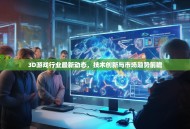 3D游戏行业最新动态，技术创新与市场趋势前瞻