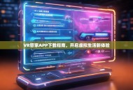 VR管家APP下载指南，开启虚拟生活新体验