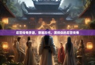 后宫传奇手游，穿越古代，演绎你的后宫传奇