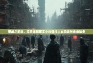 奥威尔游戏，探索虚拟现实中的极权主义隐喻与自由抗争