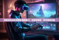 探索单机游戏专用系统的魅力，沉浸式体验，尽享游戏乐趣