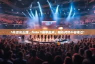 6月激战正酣，Dota 2赛事盘点，精彩对决不容错过！