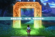 探秘道王手游，一键下载，畅游仙侠世界！