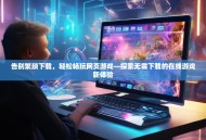 告别繁琐下载，轻松畅玩网页游戏—探索无需下载的在线游戏新体验