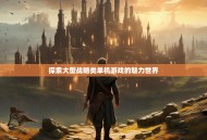 探索大型战略类单机游戏的魅力世界