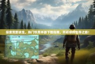 探索荒野求生，热门饥荒手游下载指南，开启你的生存之旅！