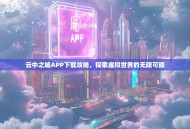 云中之城APP下载攻略，探索虚拟世界的无限可能
