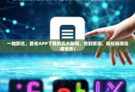 一触即达，最省APP下载的五大秘籍，告别繁琐，轻松畅游应用世界！