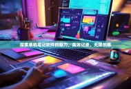 探索单机笔记软件的魅力，高效记录，无限创意