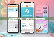 轻松下载APP素材，打造个性化手机应用体验