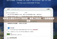 郑州富士康官方APP下载指南，便捷工作生活，一键掌握最新动态