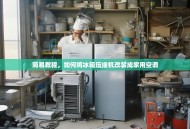 简易教程，如何将冰箱压缩机改装成家用空调