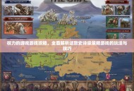 权力的游戏游戏攻略，全面解析这款史诗级策略游戏的玩法与技巧