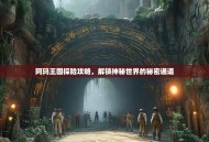 阿玛王国探险攻略，解锁神秘世界的秘密通道