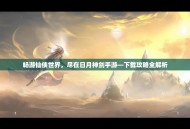 畅游仙侠世界，尽在日月神剑手游—下载攻略全解析