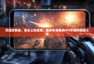 沉浸式射击，指尖上的战场，盘点安卓单机FPS手游的巅峰之作