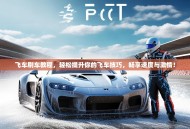 飞车刷车教程，轻松提升你的飞车技巧，畅享速度与激情！