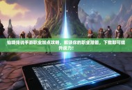 仙境传说手游职业加点攻略，解锁你的职业潜能，下载即可提升战力！