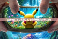 口袋妖怪，从口袋到世界，探索神奇宝贝的奇幻旅程