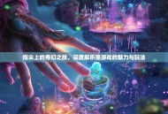 指尖上的奇幻之旅，深度解析搔游戏的魅力与玩法