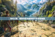 阳光之旅，揭秘真实攻略图的户外探险秘籍