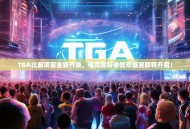 TGA比赛项目全新升级，电竞爱好者狂欢盛宴即将开启！
