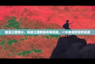 重温三国烽火，畅游三国群英传单机版，一场穿越时空的征途