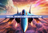 云端之战，手机单机飞行射击游戏的极致体验之旅