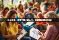 轻松畅读，免费下载小说APP，你的移动阅读伴侣！