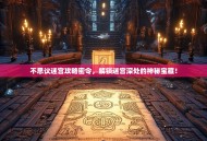 不思议迷宫攻略密令，解锁迷宫深处的神秘宝藏！