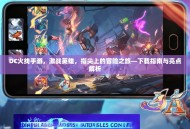 DC火线手游，激战英雄，指尖上的冒险之旅—下载指南与亮点解析