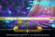 探寻神秘之旅—寻仙手游凤凰角色下载攻略及价格揭秘