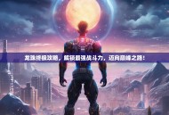 龙珠终极攻略，解锁最强战斗力，迈向巅峰之路！