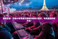 激情四溢！巴黎S4全明星比赛精彩瞬间大盘点，电竞盛宴即将开启！