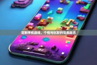 定制手机游戏，个性与创新的完美融合