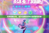 女神攻略计划，全方位解锁女神心动的秘密武器！