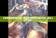 王者荣耀貂蝉新手攻略，掌握这位舞姬的优雅与力量，轻松上分不是梦！