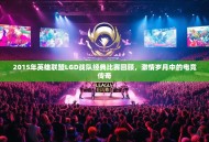 2015年英雄联盟LGD战队经典比赛回顾，激情岁月中的电竞传奇