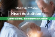 心脏听诊视频教程，轻松掌握临床技能的实用指南