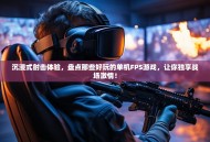 沉浸式射击体验，盘点那些好玩的单机FPS游戏，让你独享战场激情！